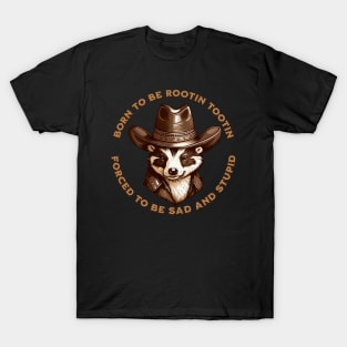 BORN TO BE ROOTIN TOOTIN FORCED TO BE SAD AND STUPID T-Shirt